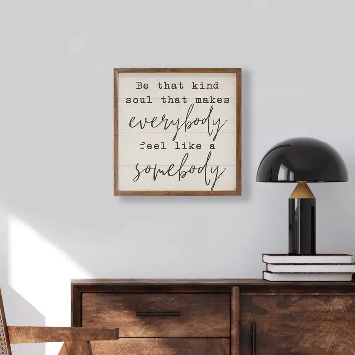 Be That Kind Soul That Makes Everybody Feel Like A Somebody | Wall Art