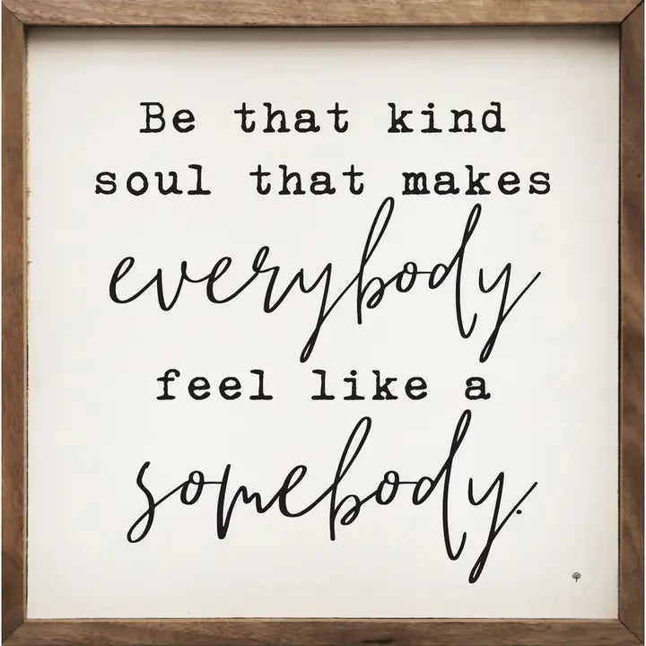 Be That Kind Soul That Makes Everybody Feel Like A Somebody | Wall Art